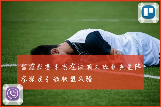 雷霆新赛季志在证明文班非克星阵容深度引领联盟风骚