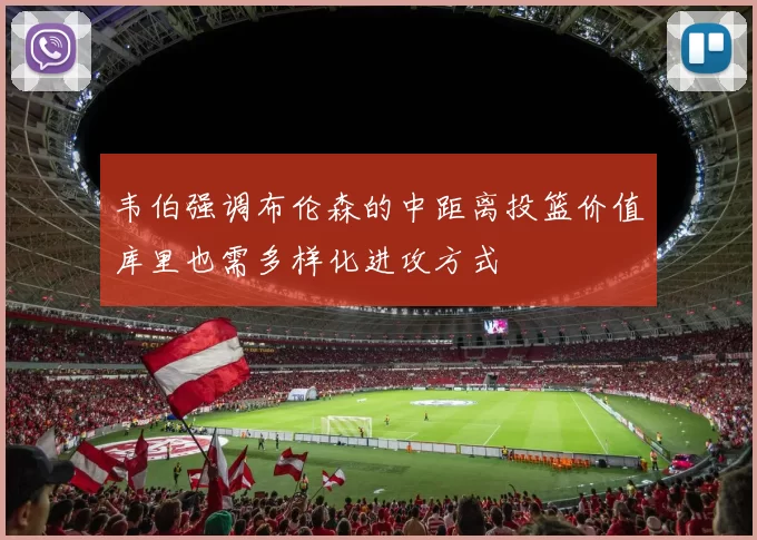 韦伯强调布伦森的中距离投篮价值库里也需多样化进攻方式