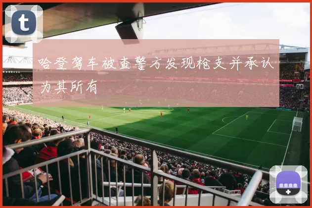 哈登驾车被查警方发现枪支并承认为其所有
